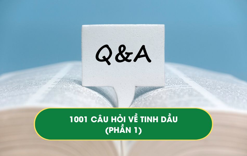 Q&A - 1001 câu hỏi về Tinh dầu