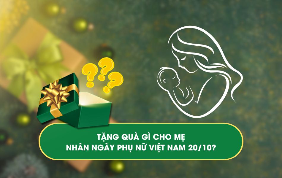 Tặng quà gì cho mẹ nhân ngày phụ nữ việt nam 20/10