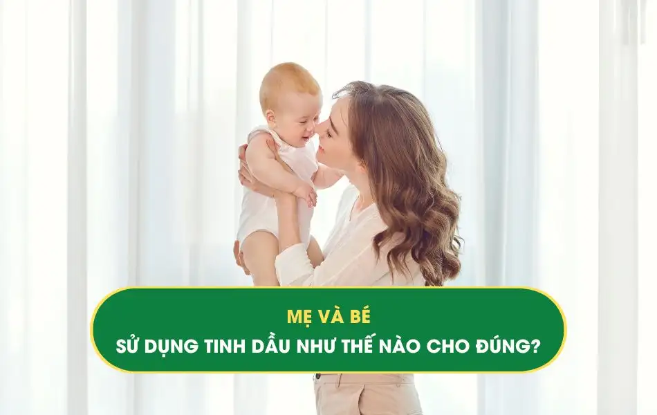 Mẹ và bé sử dụng tinh dầu như thế nào cho đúng?