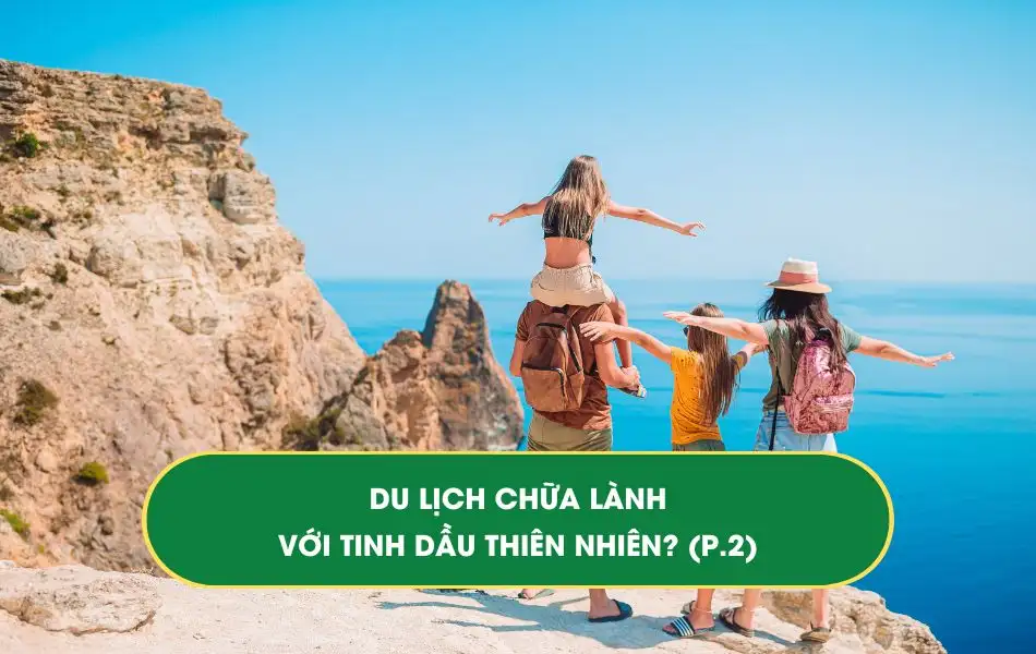 tinh-dau-thien-nhien-du-lich-chua-lanh Tinh dầu Thiên nhiên & du lịch "chữa lành"