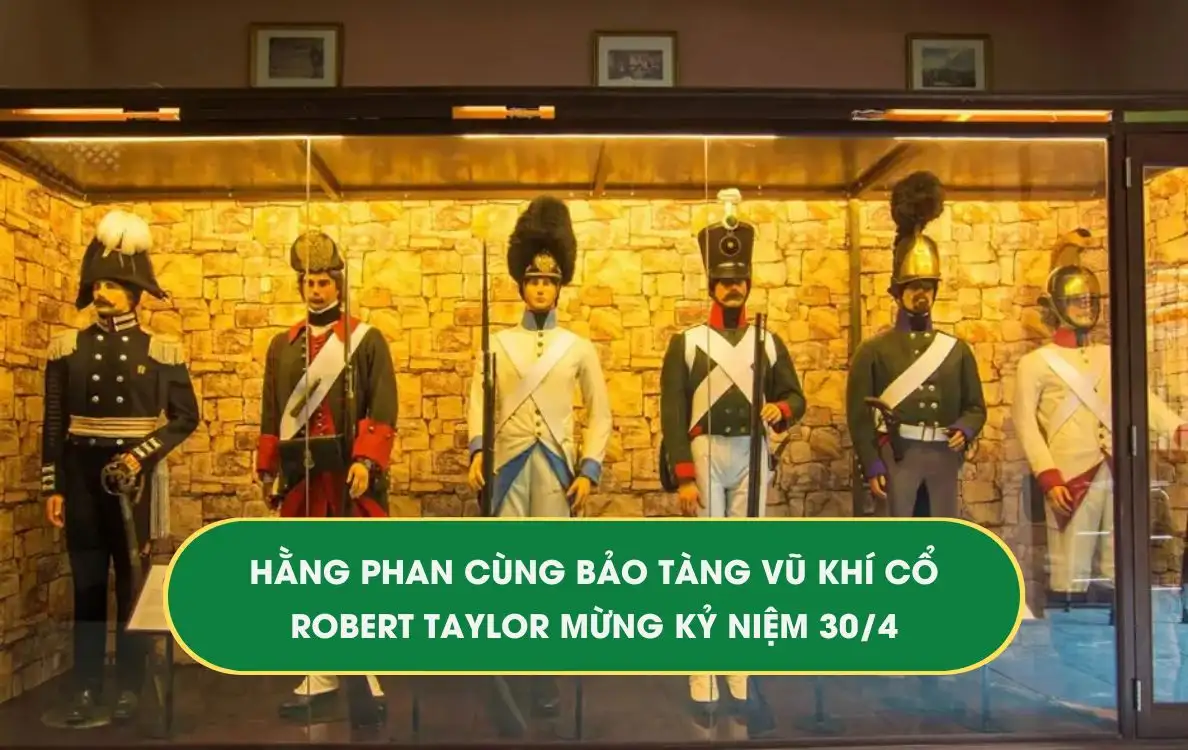 hang-phan-va-bao-tang-robert-taylor-mung-50-nam-thong-nhat-dat-nuoc Hằng Phan & Bảo tàng vũ khí cổ Robert Taylor mừng 50 năm thống nhất đất nước
