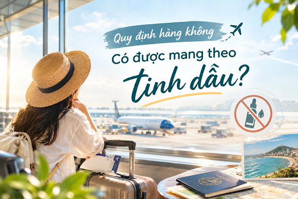 Quy định hàng không - có được mang theo tinh dầu lên máy bay?